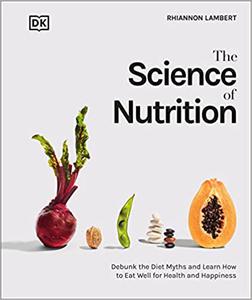 The Science of Nutrition: Debunk the Diet Myths and Learn How to Eat Responsibly for Health and Happiness (True AZW3)