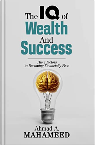 The IQ of Wealth and Success: The four factors to Becoming Financially Free