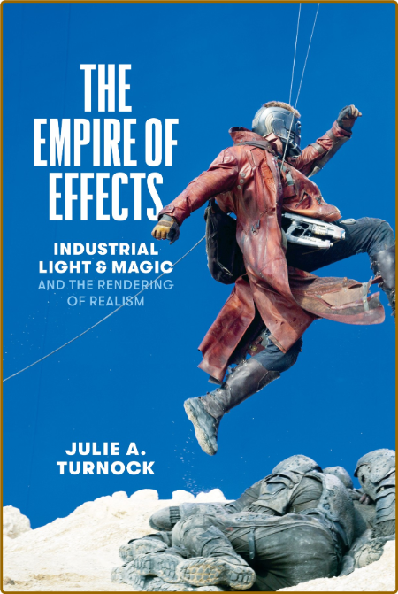  The Empire of Effects - Industrial Light and Magic and the Rendering of Realism 26fc699154f7aa3d5c040119088e5b94