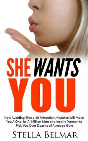 She Wants You: How Avoiding These 48 Attraction Mistakes Will Make You A One In A Million Man [EPUB]