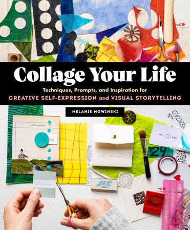 Collage Your Life: Techniques, Prompts, and Inspiration for Creative Self Expression and Visual Storytelling