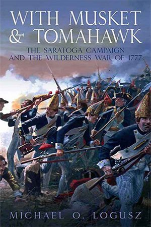 With Musket & Tomahawk, Vol. 1: The Saratoga Campaign and the Wilderness War of 1777