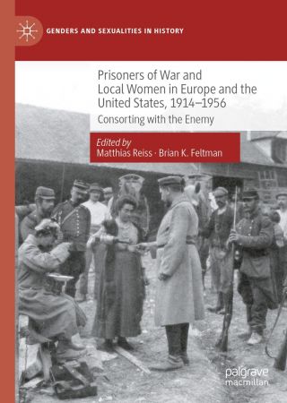 Prisoners of War and Local Women in Europe and the United States, 1914 1956