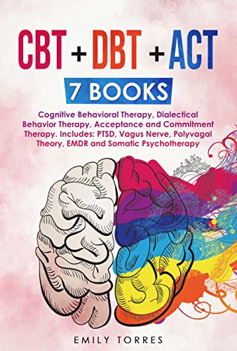 CBT + DBT + ACT: 7 Books: Cognitive Behavioral Therapy, Dialectical Behavior Therapy, Acceptance and Commitment Therapy