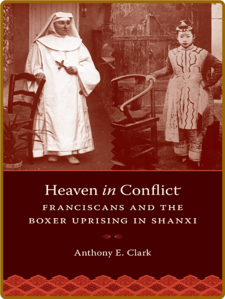 Heaven in Conflict - Franciscans and the Boxer Uprising in Shanxi