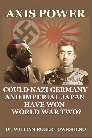 Axis Power: Could Nazi Germany and Imperial Japan Have Won World War Two?