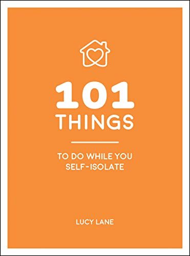 101 Things to Do While You Self Isolate: Tips to Help You Stay Happy and Healthy