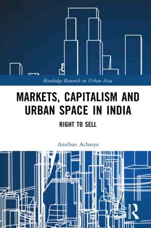 Markets, Capitalism, and Urban Space in India Right to Sell