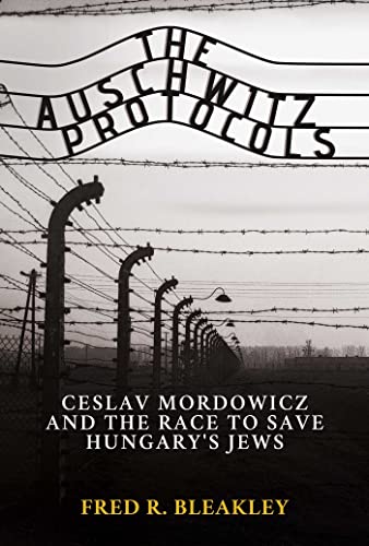 The Auschwitz Protocols: Ceslav Mordowicz and the Race to Save Hungary's Jews