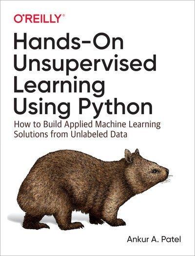 Hands On Unsupervised Learning Using Python: How to Build Applied Machine Learning Solutions from Unlabeled Data (True AZW3 )