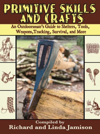 Primitive Skills and Crafts: An Outdoorsman's Guide to Shelters, Tools, Weapons, Tracking, Survival, and More (True azw3)