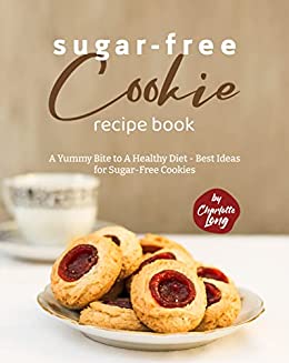 Sugar Free Cookie Recipe Book: A Yummy Bite to A Healthy Diet   Best Ideas for Sugar Free Cookies