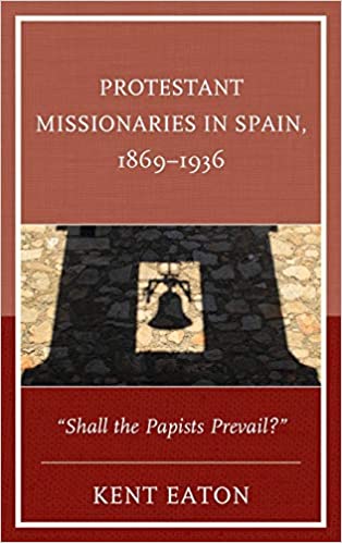 Protestant Missionaries in Spain, 1869–1936: "Shall the Papists Prevail?"