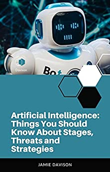Artificial Intelligence: Things You Should Know About Stages, Threats and Strategies
