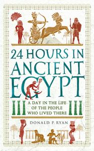 24 Hours in Ancient Egypt : A Day in the Life of the People Who Lived There (AZW3)