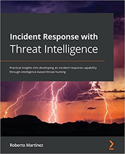 Incident Response with Threat Intelligence: Practical insights into developing an incident response capability