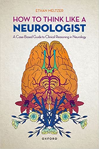 How to Think Like a Neurologist: A Case Based Guide to Clinical Reasoning in Neurology