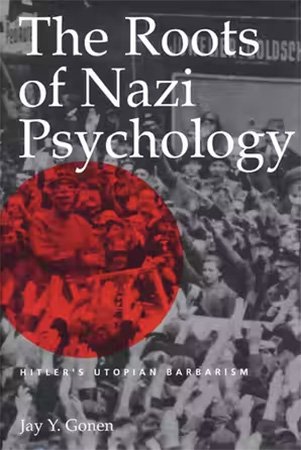 The Roots of Nazi Psychology: Hitler's Utopian Barbarism