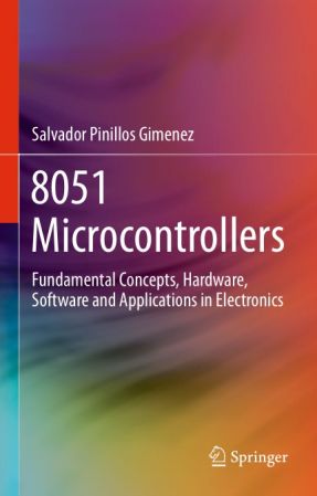 8051 Microcontrollers: Fundamental Concepts, Hardware, Software and Applications in Electronics