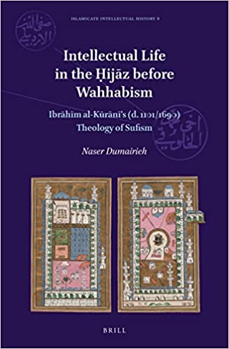 Intellectual Life in the Hijaz Before Wahhabism: Ibrahim al Kurani's (d. 1101/1690) Theology of Sufism