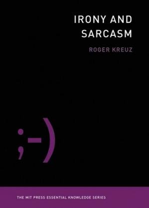 Irony and Sarcasm (The MIT Press Essential Knowledge series)