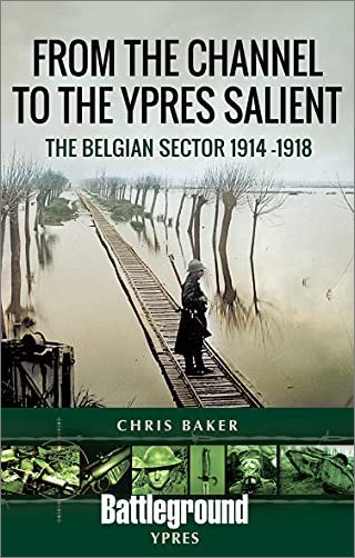 From the Channel to the Ypres Salient: The Belgian Sector 1914–1918 by Chris Baker [PDF]