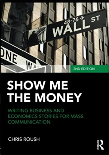 Show Me the Money: Writing Business and Economics Stories for Mass Communication (Routledge Communication Series)