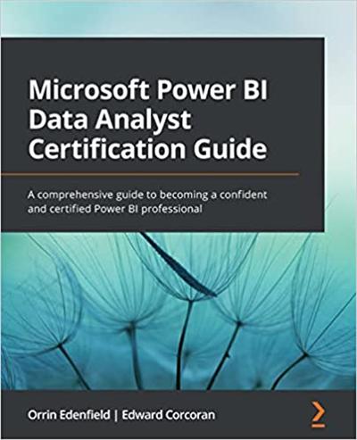 Microsoft Power BI Data Analyst Certification Guide: A comprehensive guide to becoming a confident and certified Power BI pro