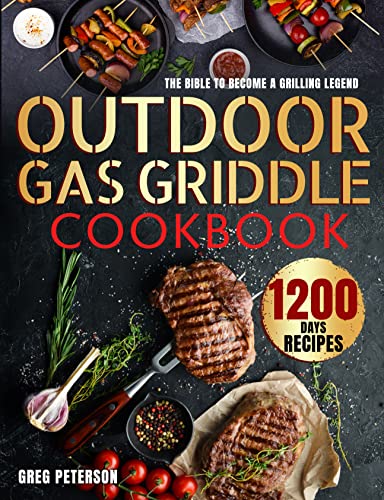 Outdoor Gas Griddle Cookbook: The Bible to Become a Grilling Legend