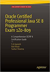Oracle Certified Professional Java SE 8 Programmer Exam 1Z0-809 A Comprehensive OCPJP 8 Certification Guide 