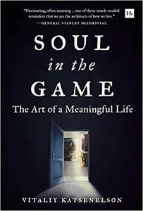 Soul in the Game The Art of a Meaningful Life