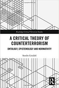 A Critical Theory of Counterterrorism Ontology, Epistemology and Normativity