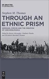 Through an Ethnic Prism Germans, Czechs and the Creation of Czechoslovakia