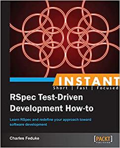 Instant RSpec Test-Driven Development How-to Learn RSpec and redefine your approach towards software development