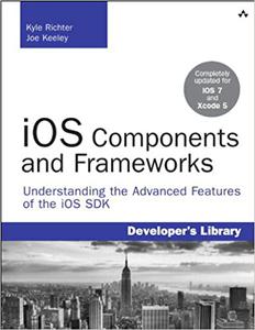 iOS Components and Frameworks Understanding the Advanced Features of the iOS SDK 