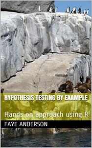 Hypothesis Testing by Example Hands on approach using R