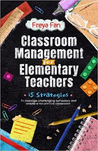 Classroom Management for Elementary Teachers 15 Strategies to Manage Challenging Behaviors and Create a Responsive Classroom
