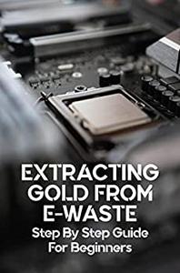 Extracting Gold From E-Waste Step By Step Guide For Beginners