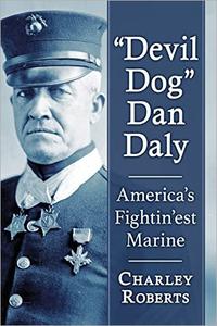Devil Dog Dan Daly America's Fightin'est Marine