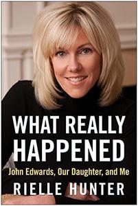 What Really Happened John Edwards, Our Daughter, and Me