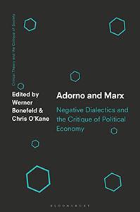 Adorno and Marx Negative Dialectics and the Critique of Political Economy