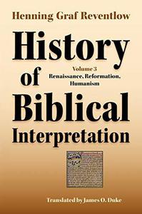 History of Biblical Interpretation, Vol. 3 Renaissance, Reformation, Humanism