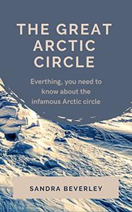 THE GREAT ARCTIC CIRCLE  Everything, you need to know about the infamous Arctic circle