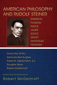 American Philosophy and Rudolf Steiner Emerson, Thoreau, Peirce, James, Royce, Dewey, Whitehead, Feminism