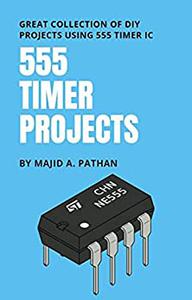 555 TIMER PROJECTS Great Collection of DIY Projects Using 555 Timer IC