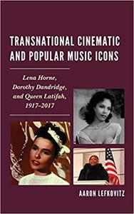 Transnational Cinematic and Popular Music Icons Lena Horne, Dorothy Dandridge, and Queen Latifah, 1917-2017
