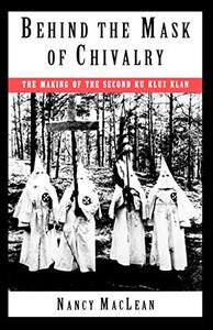 Behind the Mask of Chivalry The Making of the Second Ku Klux Klan