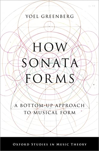 How Sonata Forms A Bottom-Up Approach to Musical Form (Oxford Studies in Music Theory)