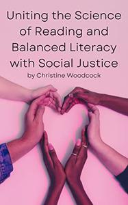 Uniting the Science of Reading and Balanced Literacy with Social Justice