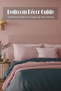 Bedroom Décor Guide Creative Projects to Dress Up Your Room Bedroom Décor Ideas